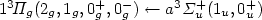 $1 ^{3}\!\Pi _{g}(2_{g},1_{g},0_{g}^{+},0_{g}^{-})\leftarrow a ^{3}\Sigma _{u}^{+}(1_{u},0_{u}^{+})$