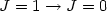 $J=1 \rightarrow J=0$
