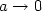 $ a\rightarrow 0$