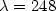 $\lambda =248$