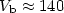 $V_{\rm b}\approx 140$