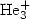 $\mathrm{He_{3}^{+}}$