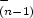 $_{(n-1)}^{-}$