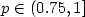 $p\in(0.75,1]$