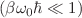 $$(\beta \omega _0 \hbar \ll 1)$$