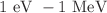 $$1\ \hbox {eV}\ -1\ \hbox {MeV}$$