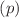 $$(p)$$
