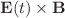 $$\mathbf {E}(t) \times \mathbf {B}$$