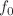 $$f_{0}$$