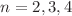 $$n=2,3,4$$