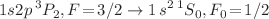 $$1s2p\,^{3}P_{2}, F\!=\!3/2 \rightarrow 1\,s^{2}\,^{1}S_{0}, F_{0}\!=\!1/2$$