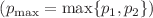 $$(p_{\textrm{max}}={\textrm{max}}\{p_1, p_2\})$$