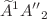 $$\widetilde{A}{}^{1}{A^{\prime\prime}}_{2}$$