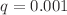 $$q=0.001$$