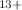 $$^{13+}$$