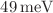$$49\,\hbox {meV}$$