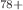 $$^{78+}$$