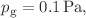 $$p_{{\text{g}}} = 0.1\,{\text{Pa}},$$