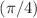 $$(\pi /4)$$