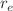 $$r_e$$