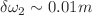 Mathematical equation: $$\delta \omega _2\sim 0.01m$$